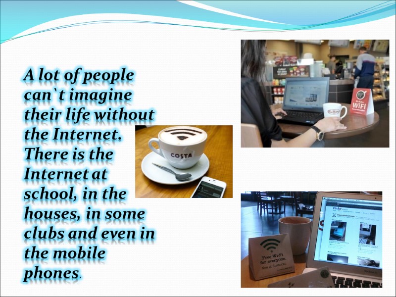 A lot of people can`t imagine their life without the Internet. There is the